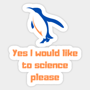 Yes I would like to science please Penguin Sticker